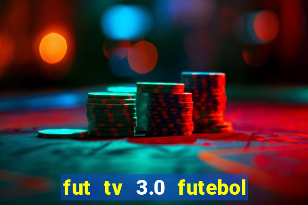 fut tv 3.0 futebol ao vivo